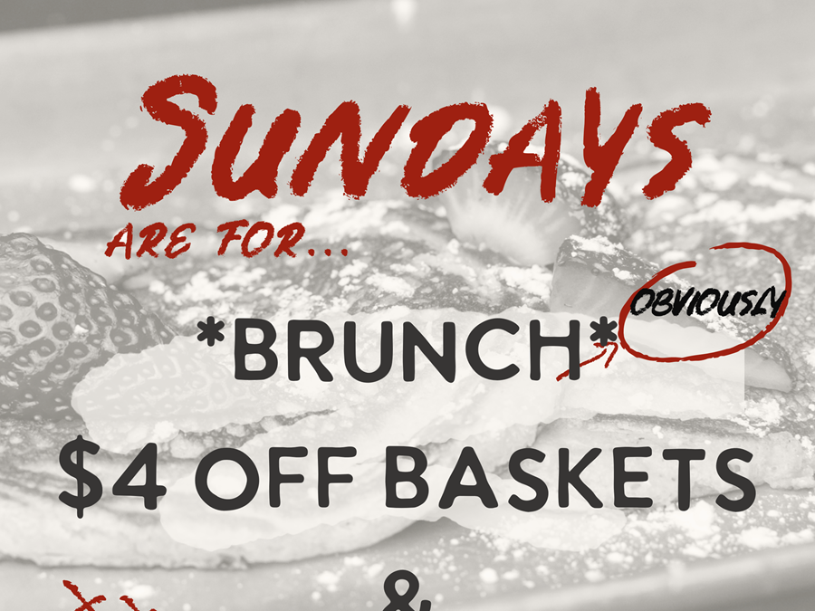 black and white photo of pancakes with words that say Sundays are for brunch, $4 off baskets & buckets
